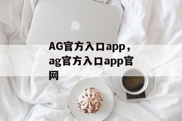 AG官方入口app，ag官方入口app官网