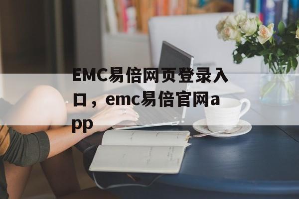 EMC易倍网页登录入口，emc易倍官网app