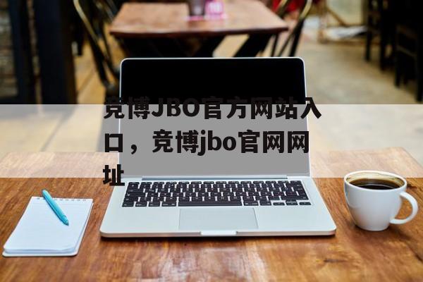 竞博JBO官方网站入口，竞博jbo官网网址