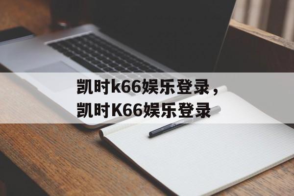 凯时k66娱乐登录，凯时K66娱乐登录