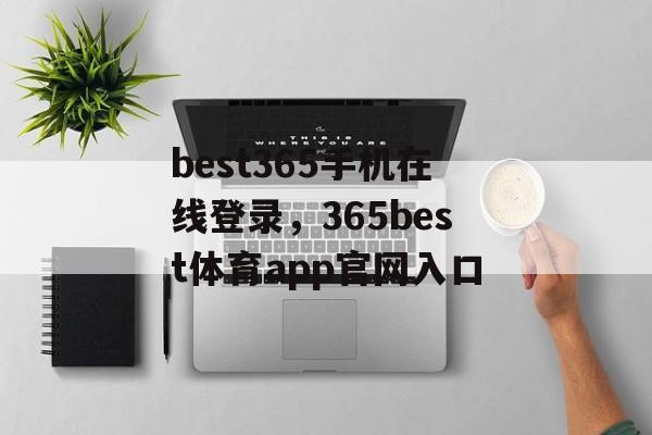 best365手机在线登录，365best体育app官网入口