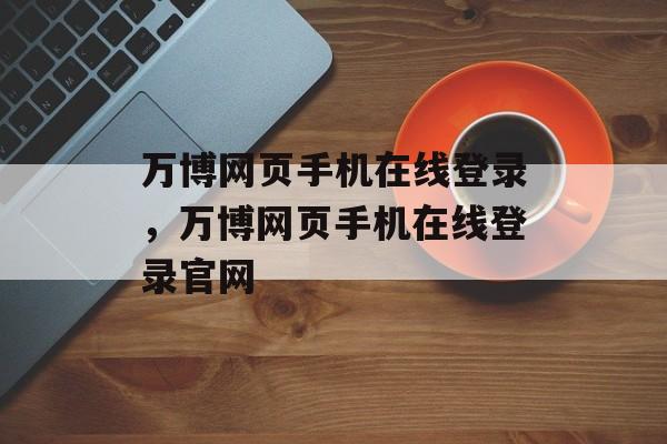 万博网页手机在线登录，万博网页手机在线登录官网