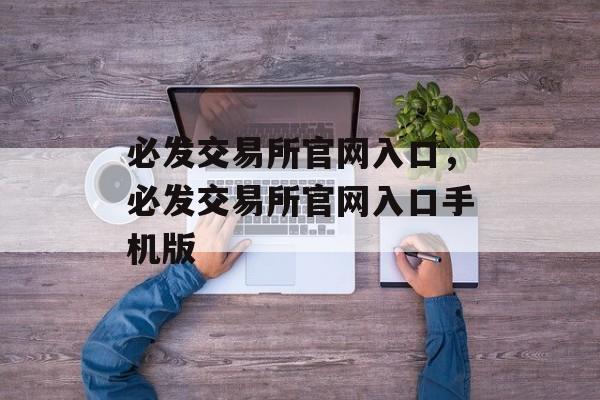 必发交易所官网入口，必发交易所官网入口手机版