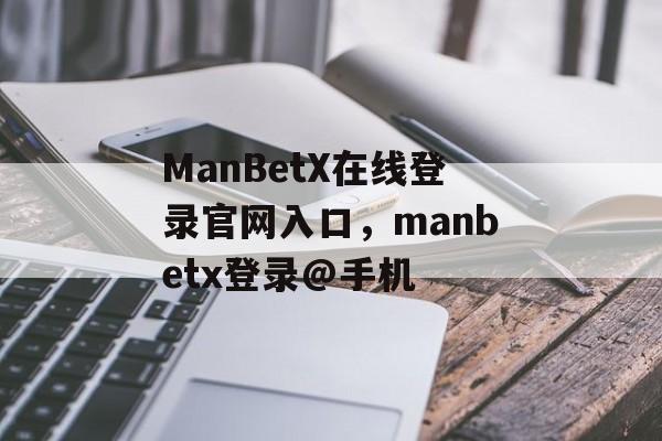 ManBetX在线登录官网入口，manbetx登录@手机